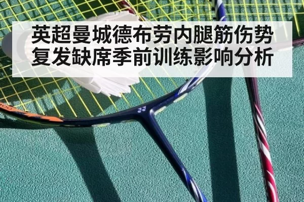 英超曼城德布劳内腿筋伤势复发缺席季前训练影响分析