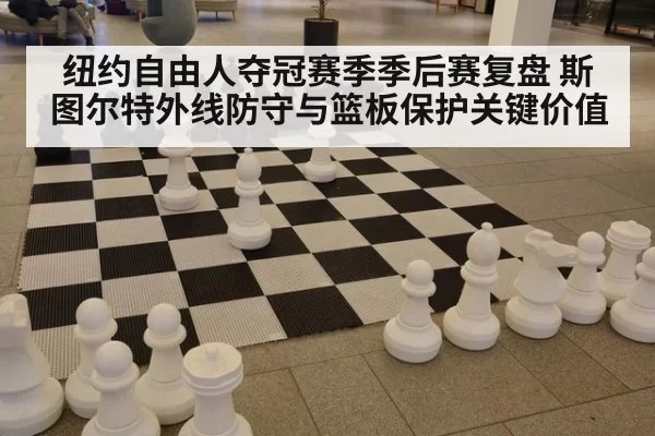纽约自由人夺冠赛季季后赛复盘 斯图尔特外线防守与篮板保护关键价值